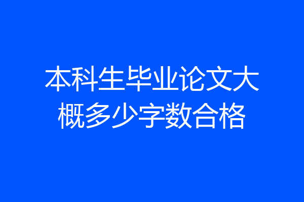 本科生毕业论文大概多少字数合格