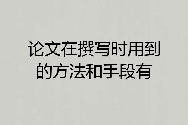 论文在撰写时用到的方法和手段有