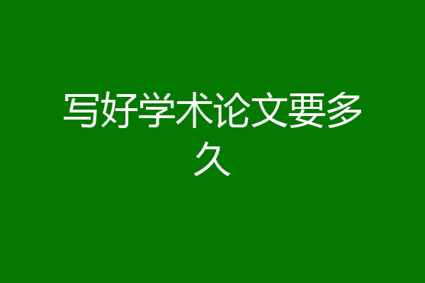 写好学术论文要多久
