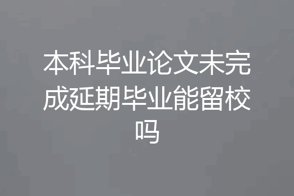 本科毕业论文未完成延期毕业能留校吗