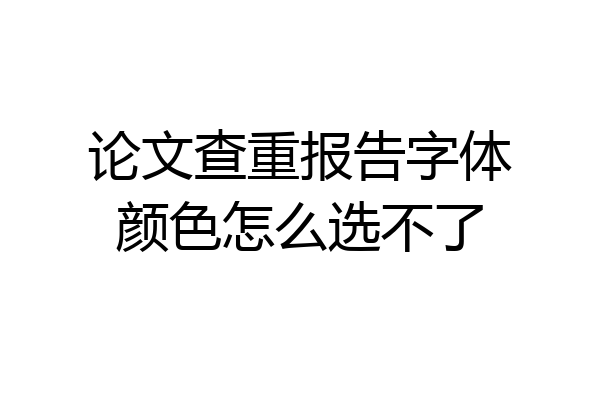 论文查重报告字体颜色怎么选不了