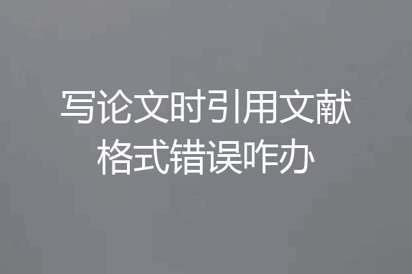 写论文时引用文献格式错误咋办