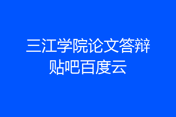 三江学院论文答辩贴吧百度云