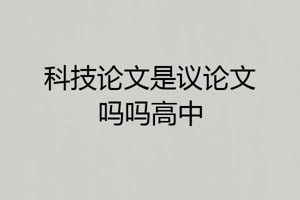 科技论文是议论文吗吗高中