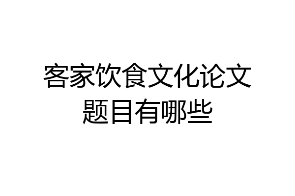 客家饮食文化论文题目有哪些
