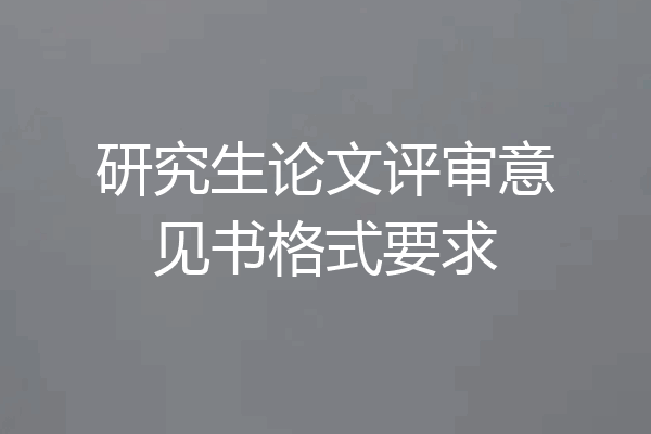 研究生论文评审意见书格式要求