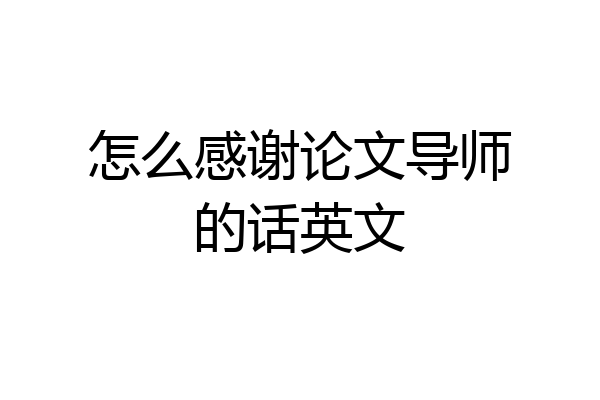 怎么感谢论文导师的话英文
