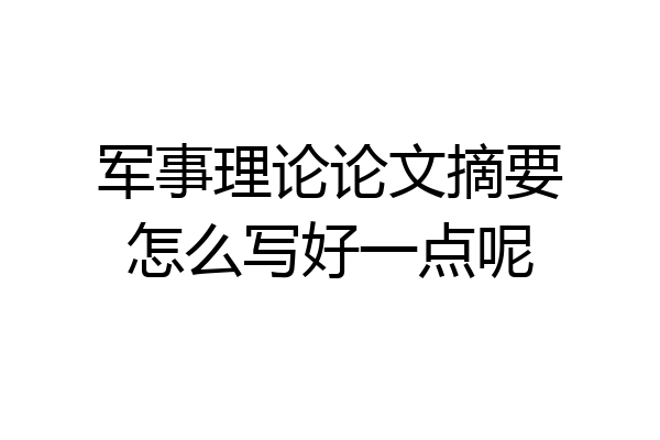 军事理论论文摘要怎么写好一点呢
