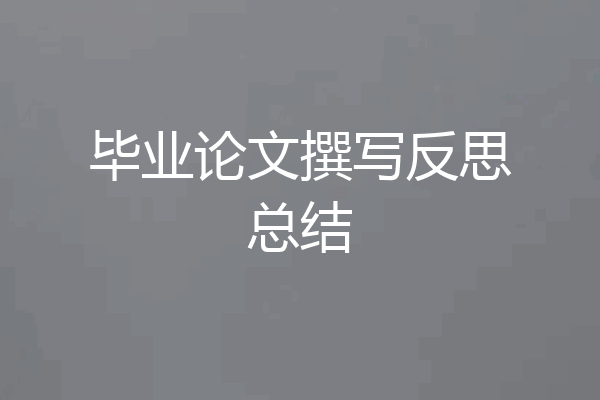 毕业论文撰写反思总结