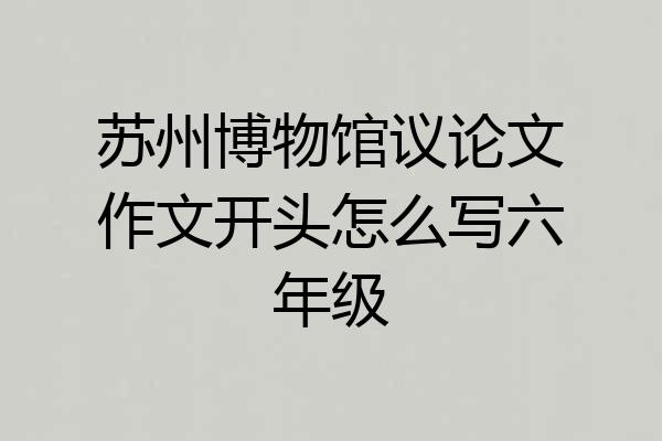 苏州博物馆议论文作文开头怎么写六年级