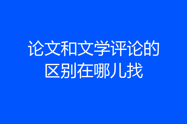论文和文学评论的区别在哪儿找
