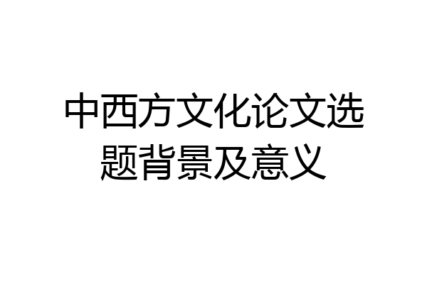 中西方文化论文选题背景及意义