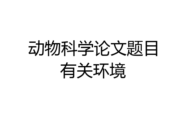 动物科学论文题目有关环境