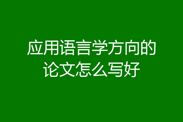 应用语言学方向的论文怎么写好