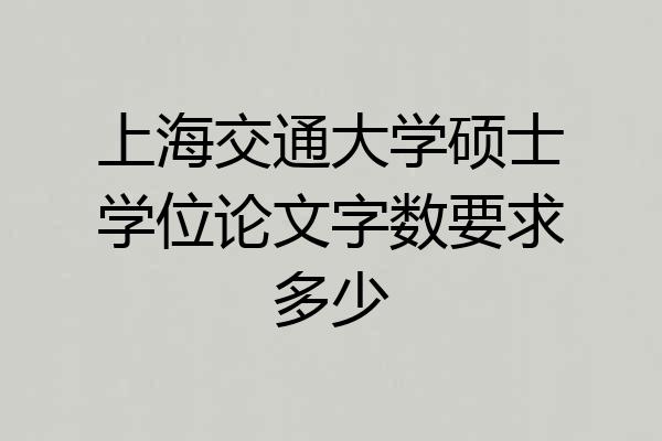 上海交通大学硕士学位论文字数要求多少