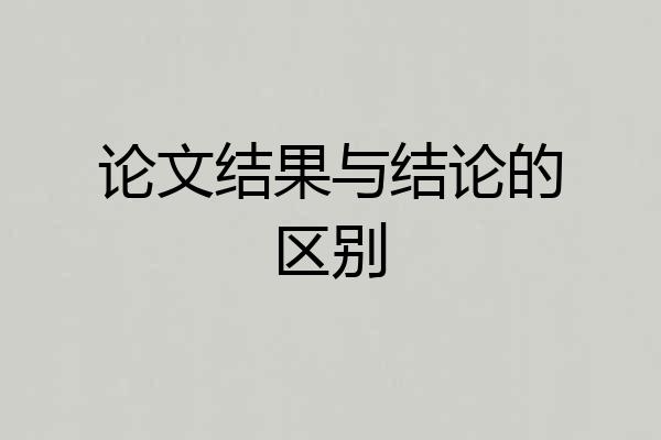 论文结果与结论的区别