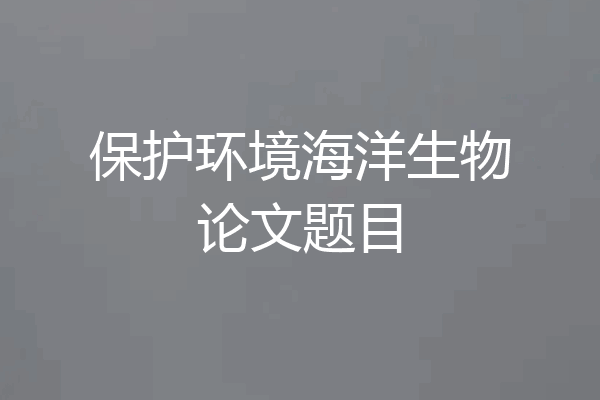 保护环境海洋生物论文题目