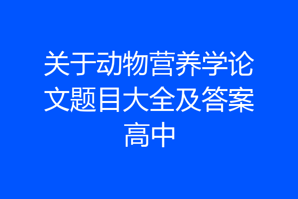 关于动物营养学论文题目大全及答案高中