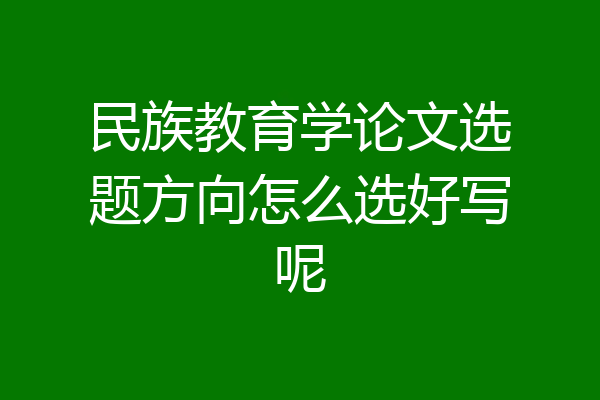 民族教育学论文选题方向怎么选好写呢