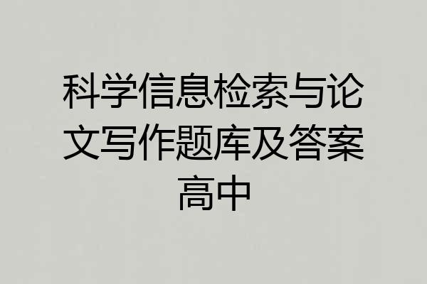 科学信息检索与论文写作题库及答案高中