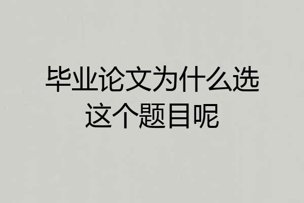 毕业论文为什么选这个题目呢