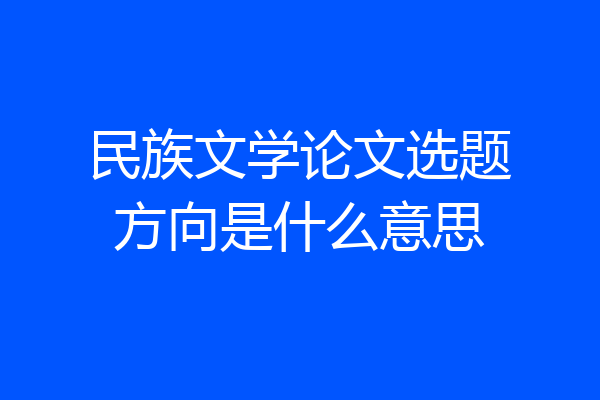 民族文学论文选题方向是什么意思