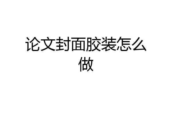 论文封面胶装怎么做