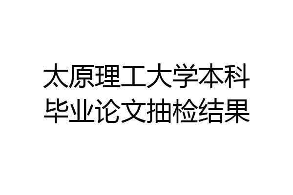 太原理工大学本科毕业论文抽检结果
