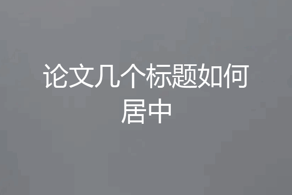 论文几个标题如何居中