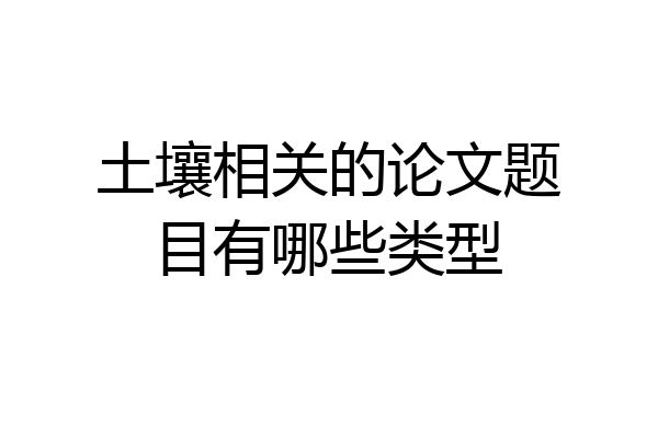 土壤相关的论文题目有哪些类型