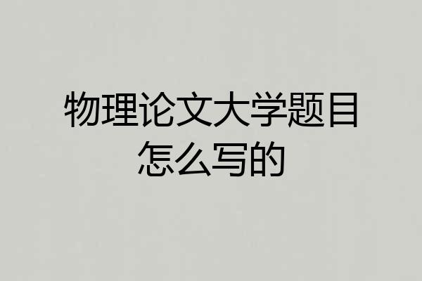 物理论文大学题目怎么写的