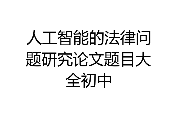 人工智能的法律问题研究论文题目大全初中