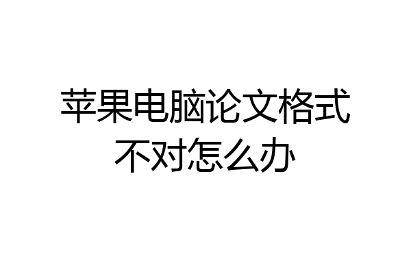苹果电脑论文格式不对怎么办