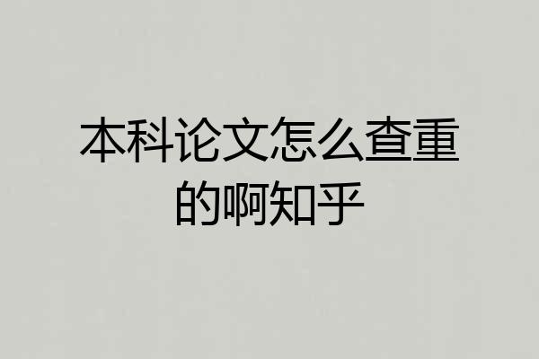 本科论文怎么查重的啊知乎