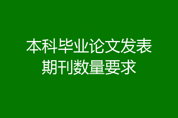本科毕业论文发表期刊数量要求