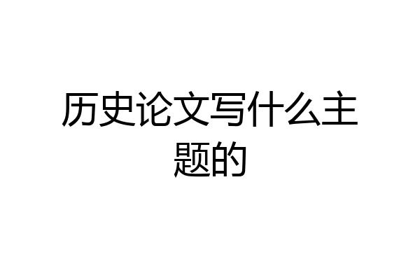 历史论文写什么主题的
