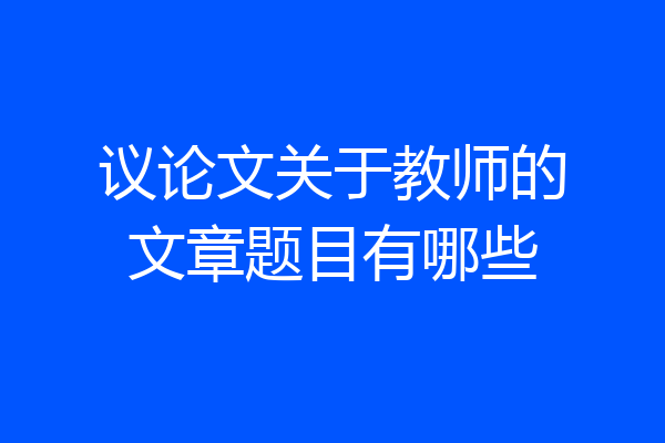 议论文关于教师的文章题目有哪些