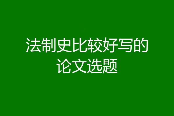 法制史比较好写的论文选题