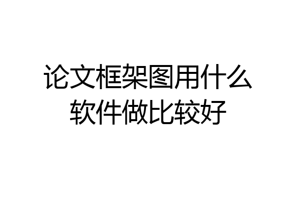 论文框架图用什么软件做比较好
