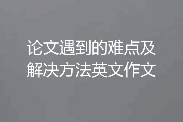 论文遇到的难点及解决方法英文作文