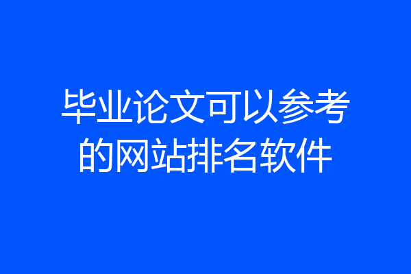 毕业论文可以参考的网站排名软件
