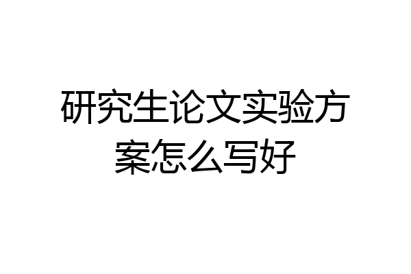 研究生论文实验方案怎么写好