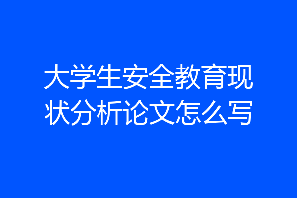 大学生安全教育现状分析论文怎么写