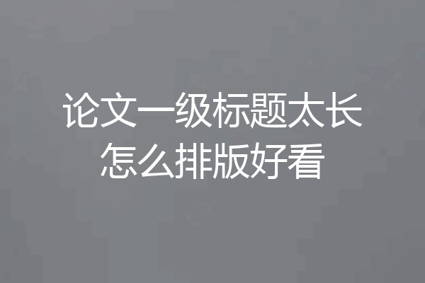论文一级标题太长怎么排版好看