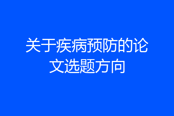 关于疾病预防的论文选题方向