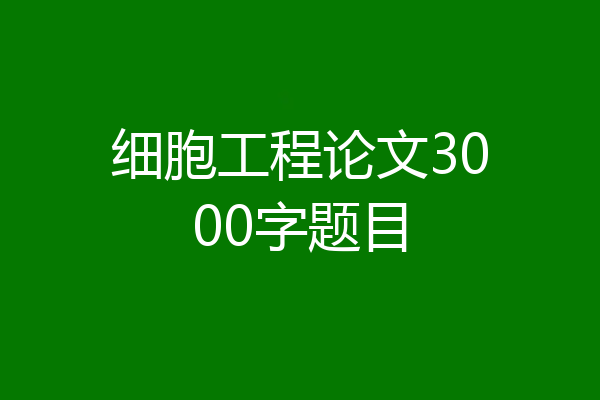 细胞工程论文3000字题目