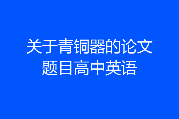 关于青铜器的论文题目高中英语