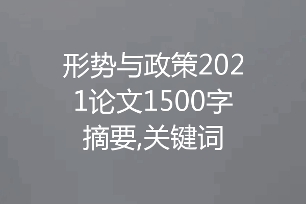 形势与政策2021论文1500字摘要,关键词