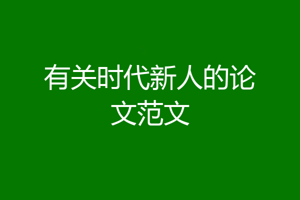 有关时代新人的论文范文