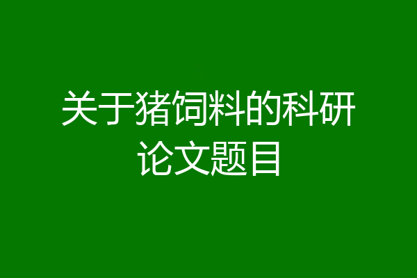 关于猪饲料的科研论文题目